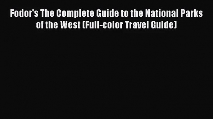 (PDF Download) Fodor's The Complete Guide to the National Parks of the West (Full-color Travel