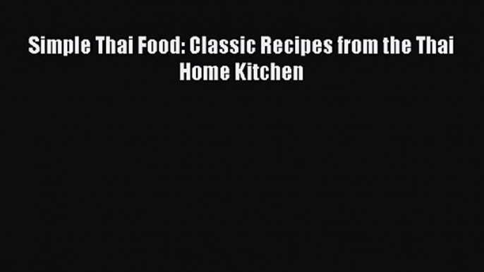 (PDF Download) Simple Thai Food: Classic Recipes from the Thai Home Kitchen Download