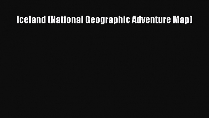 (PDF Download) Iceland (National Geographic Adventure Map) Read Online