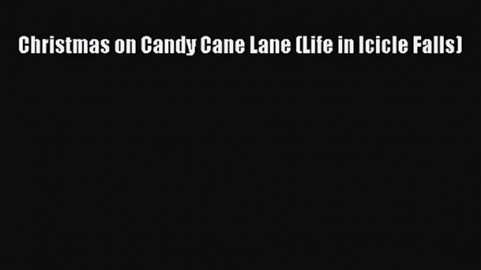 (PDF Download) Christmas on Candy Cane Lane (Life in Icicle Falls) Download