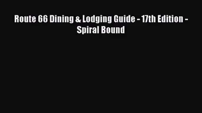 (PDF Download) Route 66 Dining & Lodging Guide - 17th Edition - Spiral Bound Read Online