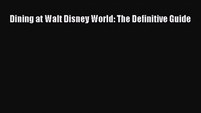 (PDF Download) Dining at Walt Disney World: The Definitive Guide PDF