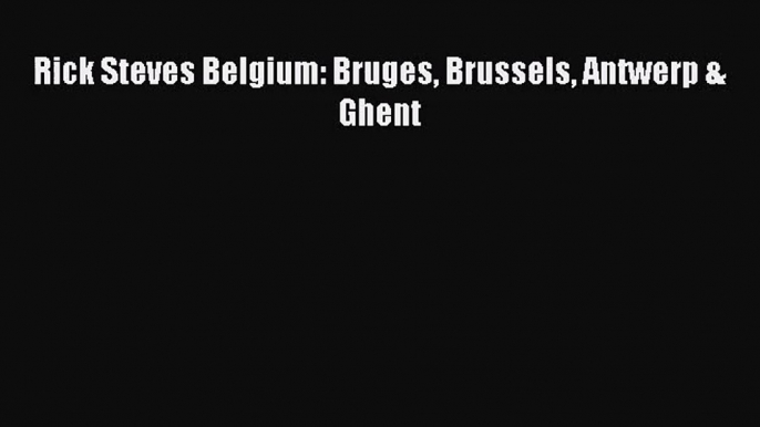 (PDF Download) Rick Steves Belgium: Bruges Brussels Antwerp & Ghent Download