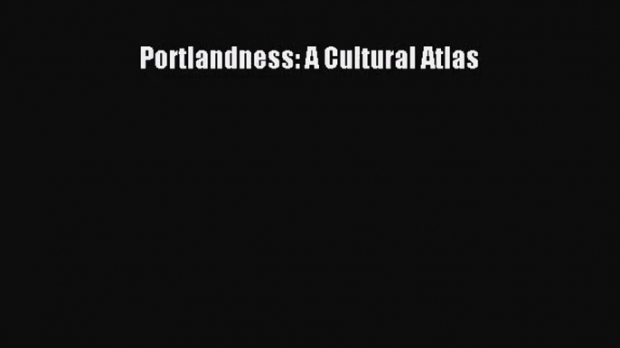 (PDF Download) Portlandness: A Cultural Atlas Download