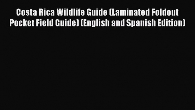 (PDF Download) Costa Rica Wildlife Guide (Laminated Foldout Pocket Field Guide) (English and