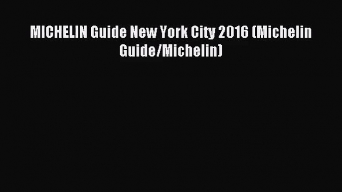 (PDF Download) MICHELIN Guide New York City 2016 (Michelin Guide/Michelin) PDF