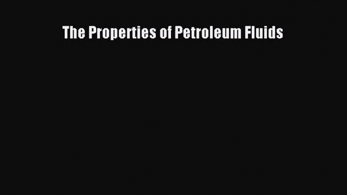 (PDF Download) The Properties of Petroleum Fluids PDF