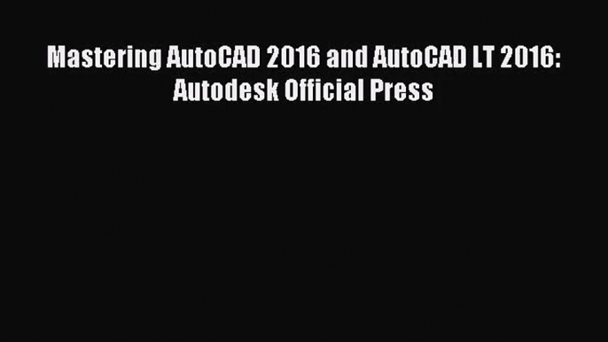 (PDF Download) Mastering AutoCAD 2016 and AutoCAD LT 2016: Autodesk Official Press Download