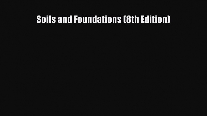 (PDF Download) Soils and Foundations (8th Edition) Read Online