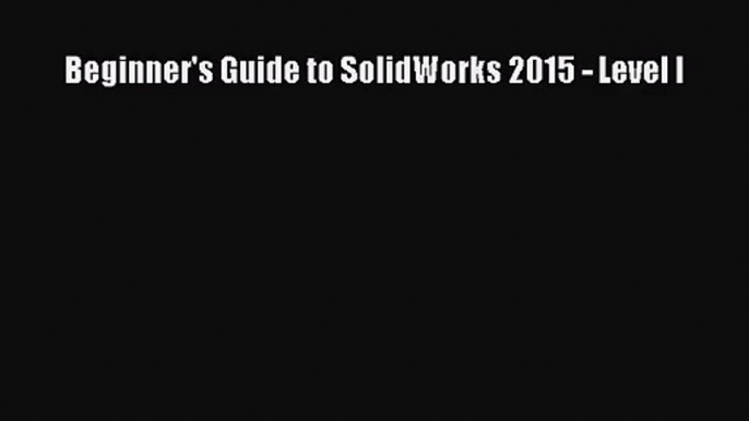 (PDF Download) Beginner's Guide to SolidWorks 2015 - Level I PDF