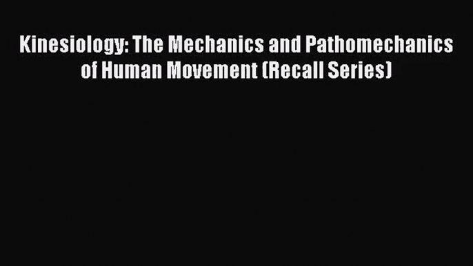 (PDF Download) Kinesiology: The Mechanics and Pathomechanics of Human Movement (Recall Series)