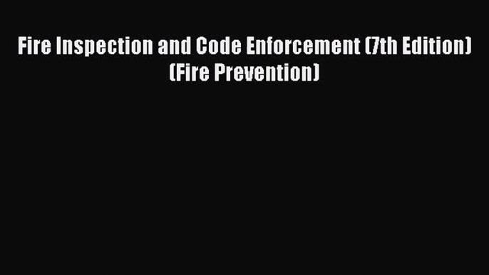 (PDF Download) Fire Inspection and Code Enforcement (7th Edition) (Fire Prevention) PDF