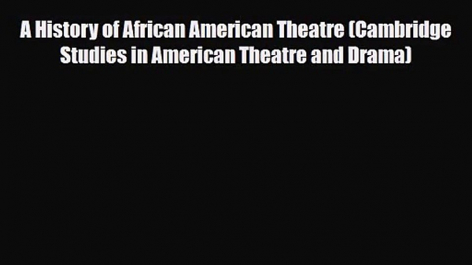 [PDF Download] A History of African American Theatre (Cambridge Studies in American Theatre