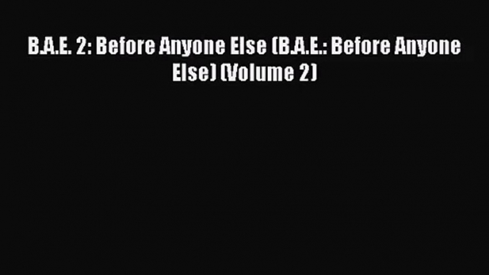 [PDF Download] B.A.E. 2: Before Anyone Else (B.A.E.: Before Anyone Else) (Volume 2) [Read]