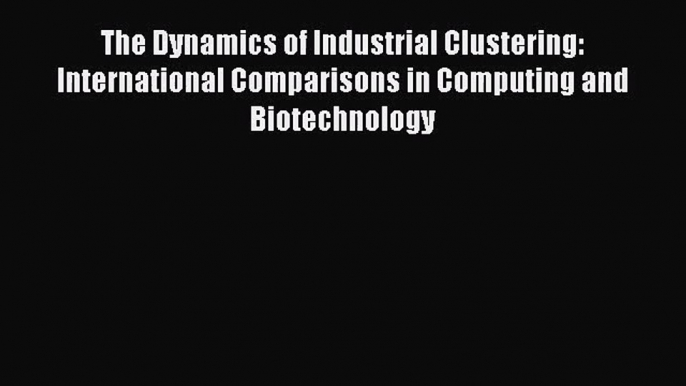 [PDF Download] The Dynamics of Industrial Clustering: International Comparisons in Computing