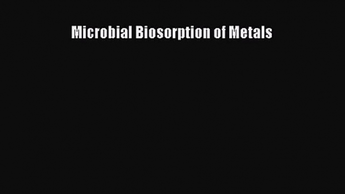 [PDF Download] Microbial Biosorption of Metals [Download] Full Ebook