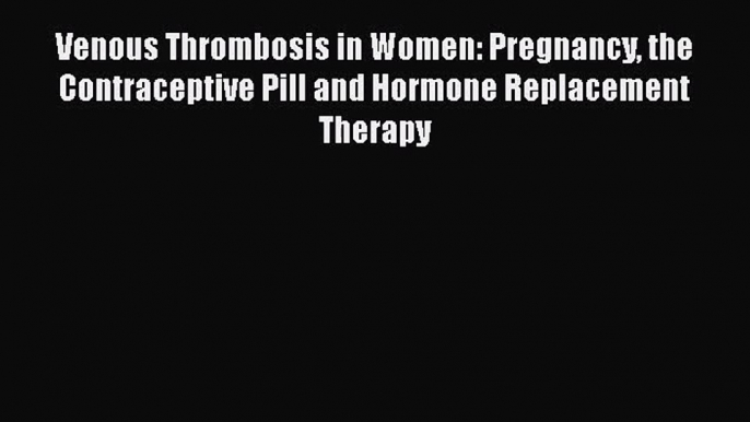 [PDF Download] Venous Thrombosis in Women: Pregnancy the Contraceptive Pill and Hormone Replacement