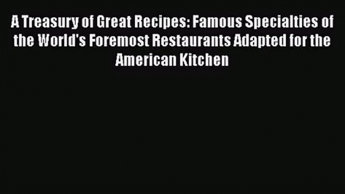 [PDF Download] A Treasury of Great Recipes: Famous Specialties of the World's Foremost Restaurants