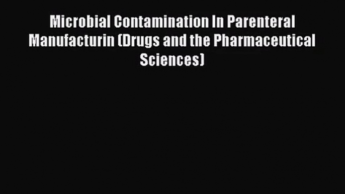 [PDF Download] Microbial Contamination In Parenteral Manufacturin (Drugs and the Pharmaceutical