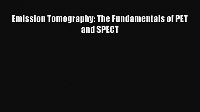 [PDF Download] Emission Tomography: The Fundamentals of PET and SPECT [Download] Full Ebook