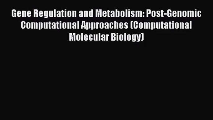 [PDF Download] Gene Regulation and Metabolism: Post-Genomic Computational Approaches (Computational