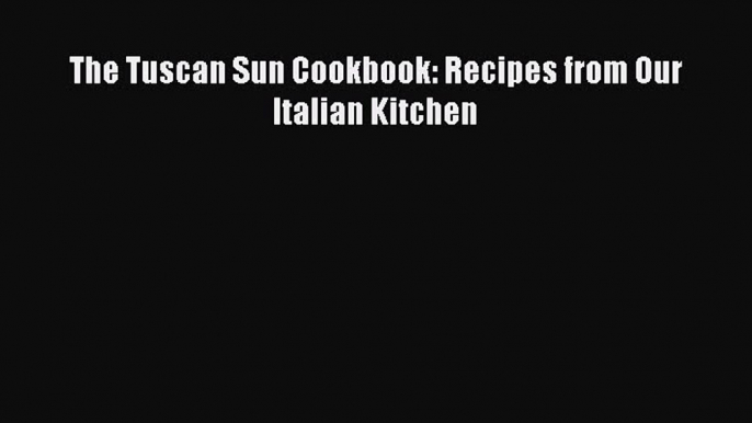 [PDF Download] The Tuscan Sun Cookbook: Recipes from Our Italian Kitchen [PDF] Online