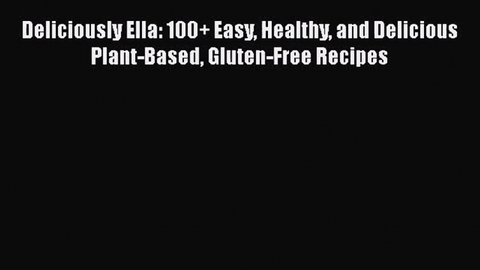 [PDF Download] Deliciously Ella: 100+ Easy Healthy and Delicious Plant-Based Gluten-Free Recipes