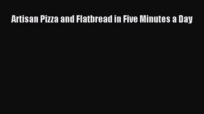 [PDF Download] Artisan Pizza and Flatbread in Five Minutes a Day [PDF] Online