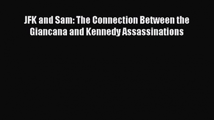 [PDF Download] JFK and Sam: The Connection Between the Giancana and Kennedy Assassinations