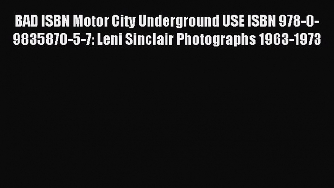 [PDF Download] BAD ISBN Motor City Underground USE ISBN 978-0-9835870-5-7: Leni Sinclair Photographs