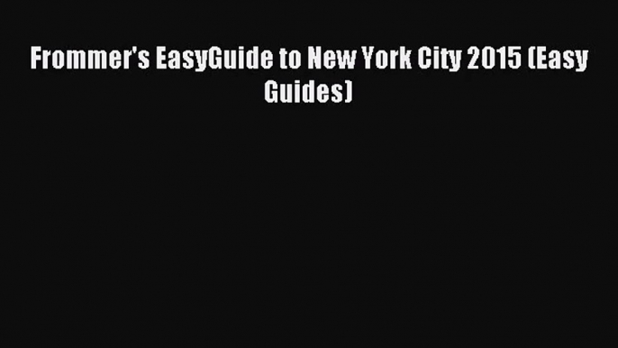 (PDF Download) Frommer's EasyGuide to New York City 2015 (Easy Guides) Read Online