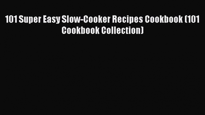 101 Super Easy Slow-Cooker Recipes Cookbook (101 Cookbook Collection)  Free PDF