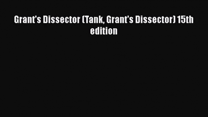 (PDF Download) Grant's Dissector (Tank Grant's Dissector) 15th edition Read Online