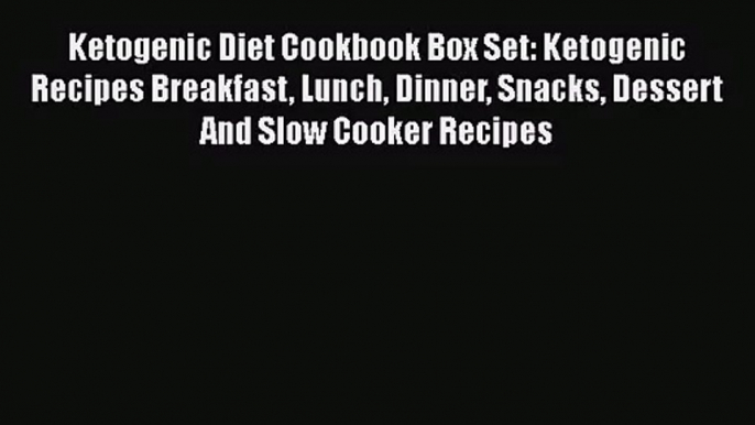 Ketogenic Diet Cookbook Box Set: Ketogenic Recipes Breakfast Lunch Dinner Snacks Dessert And