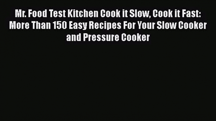 Mr. Food Test Kitchen Cook it Slow Cook it Fast: More Than 150 Easy Recipes For Your Slow Cooker