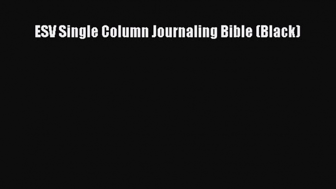 (PDF Download) ESV Single Column Journaling Bible (Black) Download