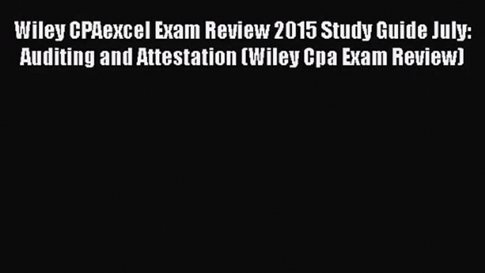 Wiley CPAexcel Exam Review 2015 Study Guide July: Auditing and Attestation (Wiley Cpa Exam