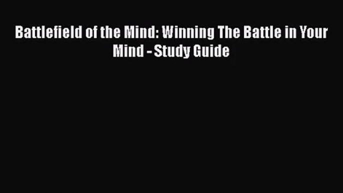 [PDF Download] Battlefield of the Mind: Winning The Battle in Your Mind - Study Guide [PDF]