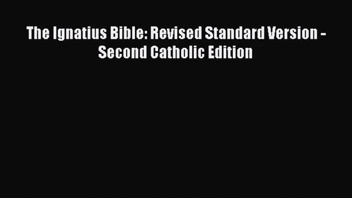 [PDF Download] The Ignatius Bible: Revised Standard Version - Second Catholic Edition [Read]