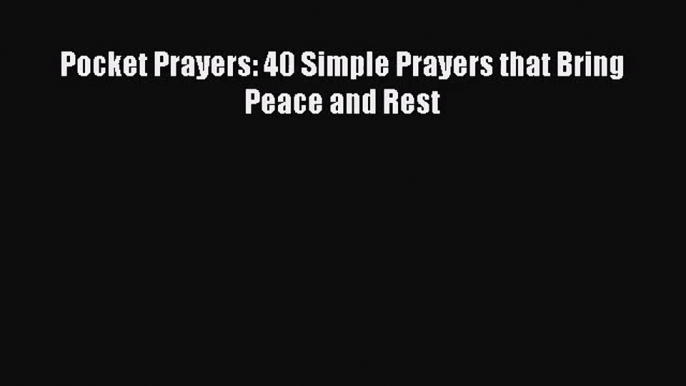 [PDF Download] Pocket Prayers: 40 Simple Prayers that Bring Peace and Rest [Download] Online