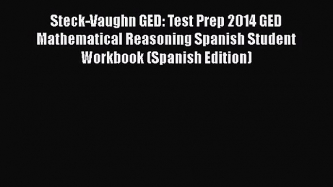 (PDF Download) Steck-Vaughn GED: Test Prep 2014 GED Mathematical Reasoning Spanish Student