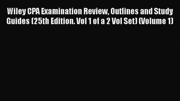 Wiley CPA Examination Review Outlines and Study Guides (25th Edition. Vol 1 of a 2 Vol Set)