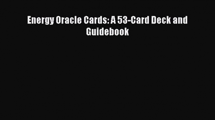 [PDF Download] Energy Oracle Cards: A 53-Card Deck and Guidebook [Download] Full Ebook