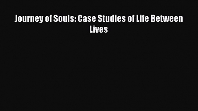 [PDF Download] Journey of Souls: Case Studies of Life Between Lives [PDF] Full Ebook