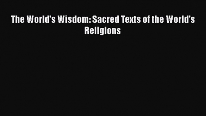 [PDF Download] The World's Wisdom: Sacred Texts of the World's Religions [PDF] Online