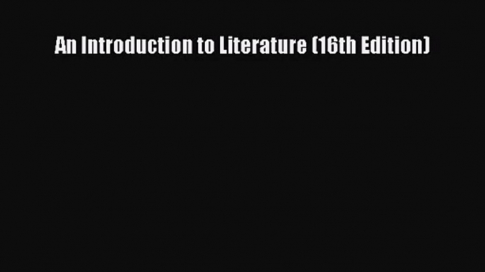 [PDF Download] An Introduction to Literature (16th Edition) [PDF] Online