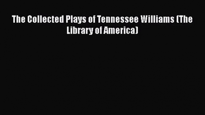 [PDF Download] The Collected Plays of Tennessee Williams (The Library of America) [Download]