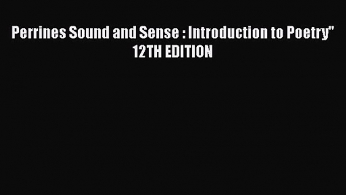 [PDF Download] Perrines Sound and Sense : Introduction to Poetry 12TH EDITION [Download] Online