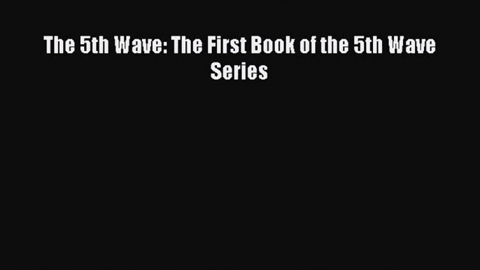 (PDF Download) The 5th Wave: The First Book of the 5th Wave Series PDF