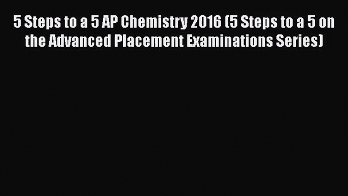 (PDF Download) 5 Steps to a 5 AP Chemistry 2016 (5 Steps to a 5 on the Advanced Placement Examinations